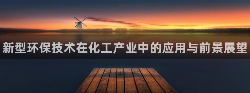 新宝gg平台—创造奇迹登录：新型环保技术在化工产业